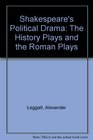 Shakespeare's Political Drama The History Plays and the Roman Plays