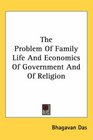 The Problem Of Family Life And Economics Of Government And Of Religion