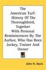 The American Turf History Of The Thoroughbred Together With Personal Reminiscences By The Author Who Has Been Jockey Trainer And Owner