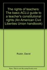 The Rights of Teachers The Basic ACLU Guide to a Teacher's Constitutional Rights