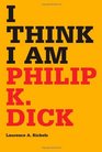 I Think I Am Philip K Dick