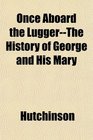 Once Aboard the LuggerThe History of George and His Mary