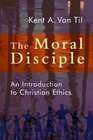 The Moral Disciple An Introduction to Christian Ethics