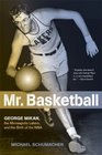 Mr Basketball George Mikan the Minneapolis Lakers and the Birth of the NBA
