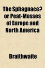 The Sphagnace or PeatMosses of Europe and North America
