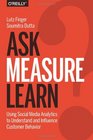 Ask Measure Learn Using Social Media Analytics to Understand and Influence Customer Behavior
