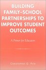 Building FamilySchool Partnerships to Improve Student Outcomes A Primer for Educators