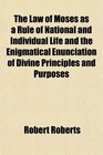 The Law of Moses as a Rule of National and Individual Life and the Enigmatical Enunciation of Divine Principles and Purposes