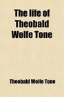 The life of Theobald Wolfe Tone