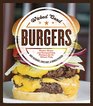 Wicked Good Burgers Fearless Recipes and Uncompromising Techniques for the Ultimate Patty