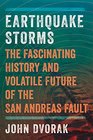 Earthquake Storms The Fascinating History and Volatile Future of the San Andreas Fault