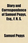 Diary and Correspondence of Samuel Pepys Esq F R S