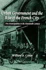 Urban Government and the Rise of the French City  Five Municipalities in the Nineteenth Century