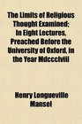 The Limits of Religious Thought Examined In Eight Lectures Preached Before the University of Oxford in the Year Mdccclviii