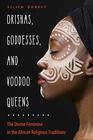 Orishas Goddesses and Voodoo Queens The Divine Feminine in the African Religious Traditions