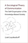 A Sociological Theory of Communication The SelfOrganization of the KnowledgeBased Society