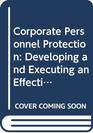 Corporate Personnel Protection Developing and Executing an Effective Program Within a Business Corporation