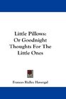 Little Pillows: Or Goodnight Thoughts For The Little Ones