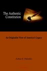 The Authentic Constitution  An Originalist View of America's Legacy