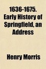 16361675 Early History of Springfield an Address