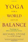 Yoga for a World Out of Balance Teachings on Ethics and Social Action