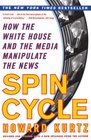 Spin Cycle How the White House and the Media Manipulate the News