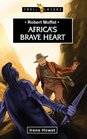 Robert Moffat Africa's Brave Heart