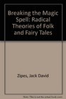 Breaking the Magic Spell Radical Theories of Folk and Fairy Tales
