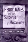 Henry James and the Suspense of Masculinity