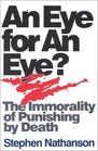 An Eye for an Eye The Immorality of Punishing by Death