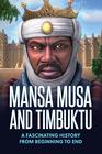 Mansa Musa and Timbuktu: A Fascinating History from Beginning to End