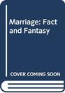 Marriage  Fact and Fantasy
