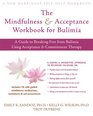 The Mindfulness and Acceptance Workbook for Bulimia A Guide to Breaking Free from Bulimia Using Acceptance and Commitment Therapy