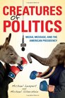 Creatures of Politics Media Message and the American Presidency