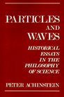 Particles and Waves Historical Essays in the Philosophy of Science