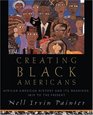 Creating Black Americans AfricanAmerican History And Its Meanings 1619 to the Present
