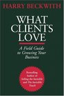 What Clients Love A Field Guide to Growing Your Business