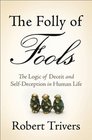 The Folly of Fools The Logic of Deceit and SelfDeception in Human Life