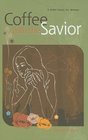 Coffee with the Savior A Bible Study for Women