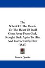 The School Of The Heart Or The Heart Of Itself Gone Away From God Brought Back Again To Him And Instructed By Him