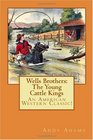 Wells Brothers The Young Cattle Kings An American Western Classic