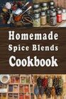 Homemade Spice Blends Cookbook Tasty Spice Mixes for Meat Dishes Fish Meals Salads and more