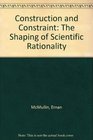 Construction and Constraint The Shaping of Scientific Rationality