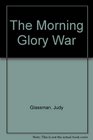 THE MORNING GLORY WAR