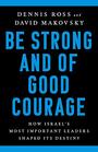 Be Strong and of Good Courage How Israel's Most Important Leaders Shaped Its Destiny