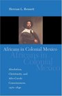 Africans In Colonial Mexico Absolutism Christianity And AfroCreole Consciousness 15701640