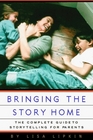 Bringing the Story Home The Complete Guide to Storytelling for Parents