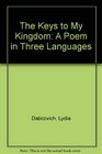 The Keys to My Kingdom A Poem in Three Languages