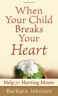 When Your Child Breaks Your Heart Help for Hurting Moms
