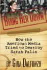 'Bring Her Down' How the American Media Tried to Destroy Sarah Palin